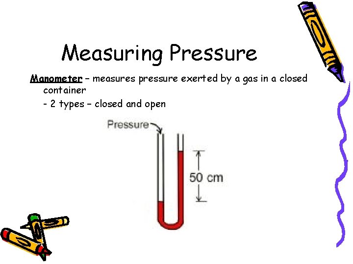 Measuring Pressure Manometer – measures pressure exerted by a gas in a closed container