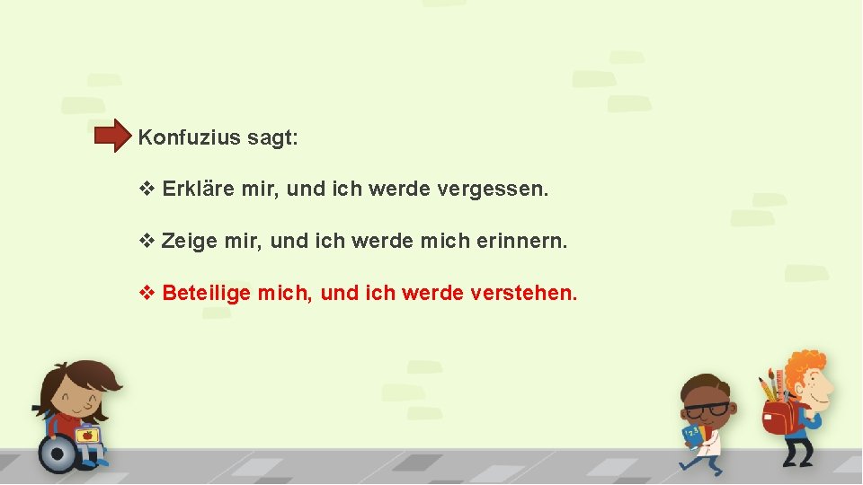 Konfuzius sagt: v Erkläre mir, und ich werde vergessen. v Zeige mir, und ich