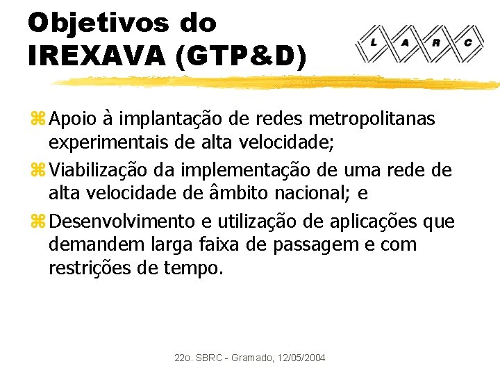 Objetivos do IREXAVA (GTP&D) z Apoio à implantação de redes metropolitanas experimentais de alta