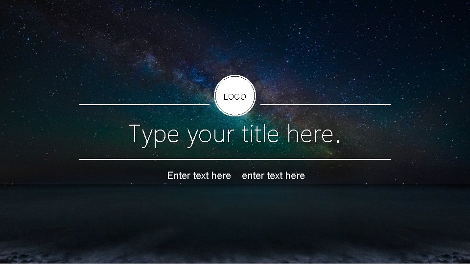 LOGO Type your title here. Enter text here enter text here 