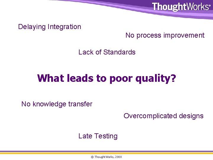 Delaying Integration No process improvement Lack of Standards What leads to poor quality? No