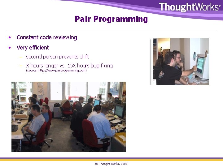 Pair Programming • Constant code reviewing • Very efficient – second person prevents drift