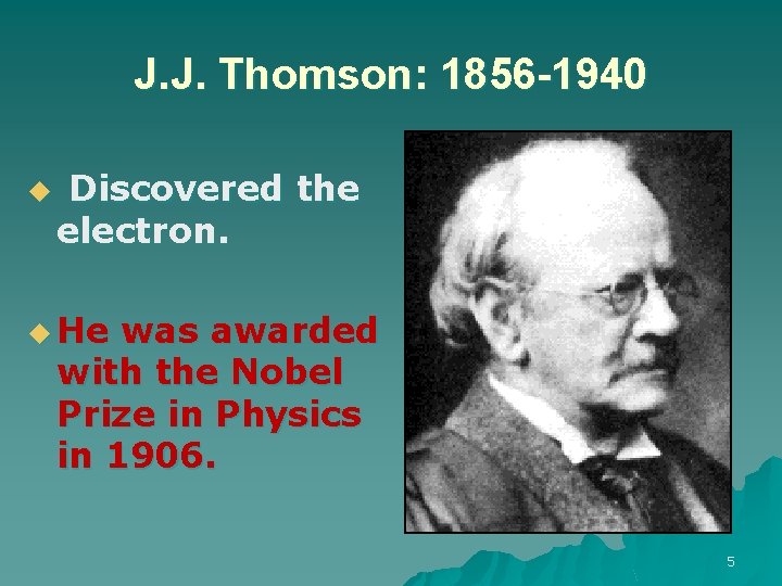 J. J. Thomson: 1856 -1940 u Discovered the electron. u He was awarded with