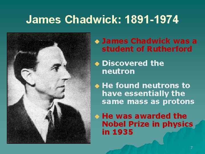 James Chadwick: 1891 -1974 u James Chadwick was a student of Rutherford u Discovered