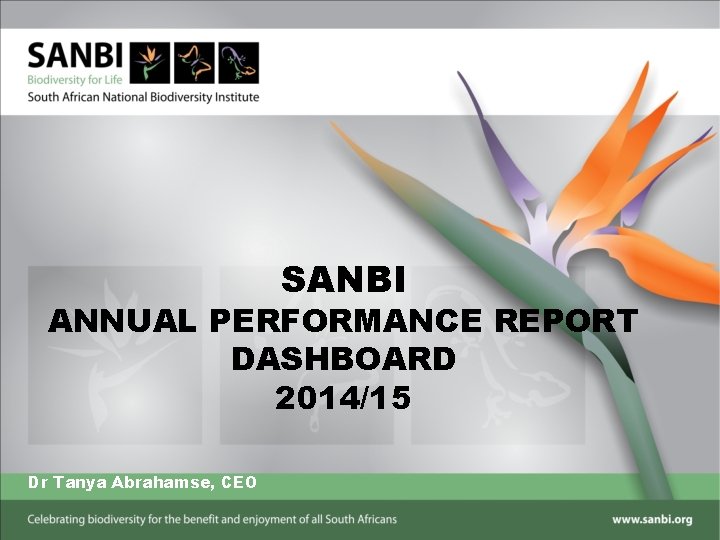 SANBI ANNUAL PERFORMANCE REPORT DASHBOARD 2014/15 Dr Tanya Abrahamse, CEO 