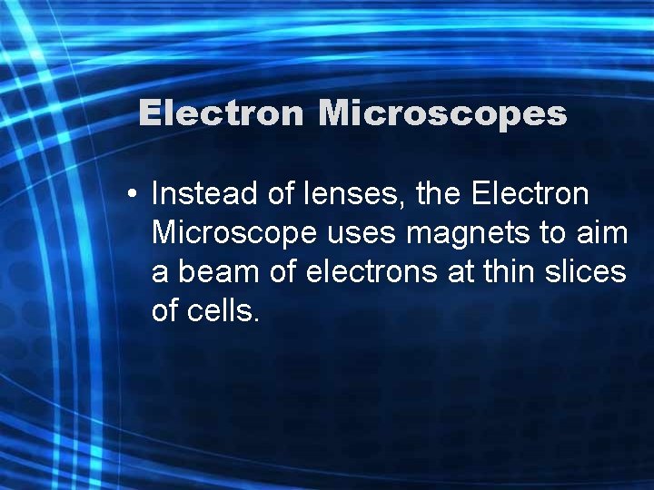 Electron Microscopes • Instead of lenses, the Electron Microscope uses magnets to aim a Electron Microscopes • Instead of lenses, the Electron Microscope uses magnets to aim a
