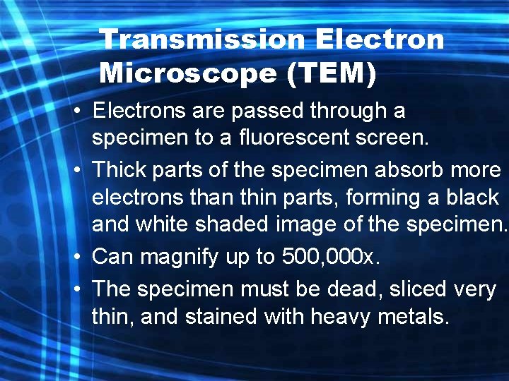 Transmission Electron Microscope (TEM) • Electrons are passed through a specimen to a fluorescent Transmission Electron Microscope (TEM) • Electrons are passed through a specimen to a fluorescent