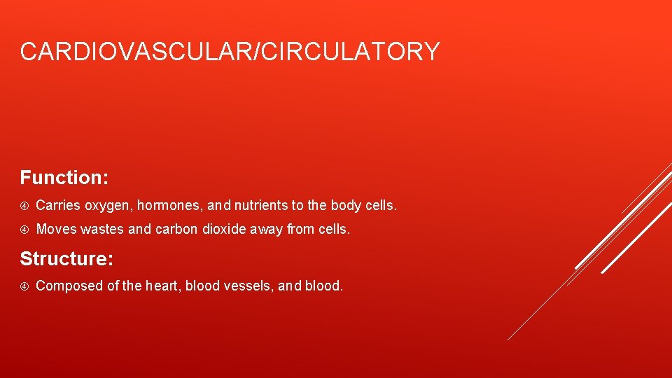 CARDIOVASCULAR/CIRCULATORY Function: Carries oxygen, hormones, and nutrients to the body cells. Moves wastes and