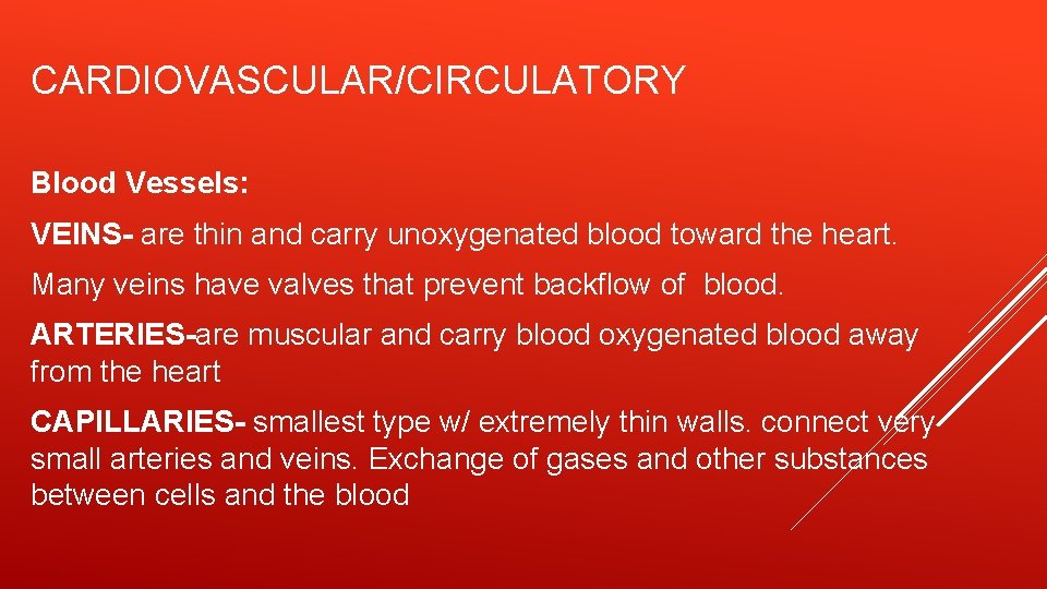 CARDIOVASCULAR/CIRCULATORY Blood Vessels: VEINS- are thin and carry unoxygenated blood toward the heart. Many
