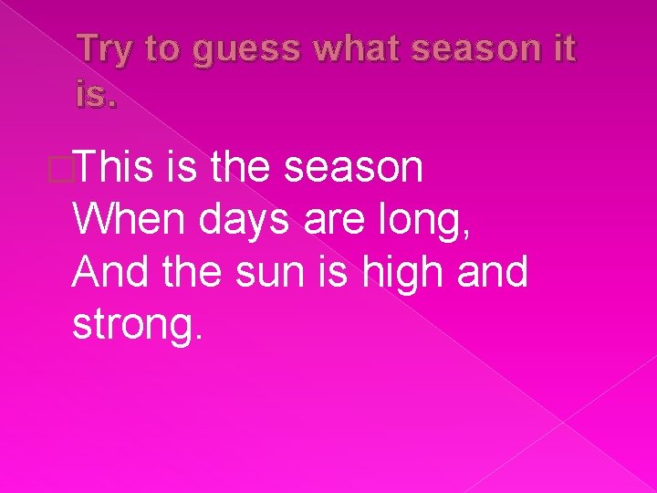 Try to guess what season it is. �This is the season When days are