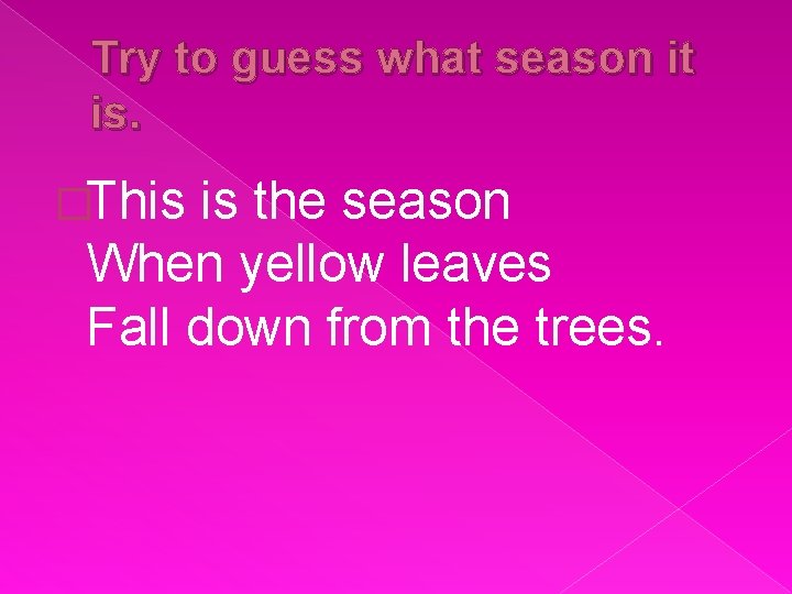 Try to guess what season it is. �This is the season When yellow leaves