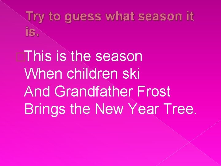 Try to guess what season it is. �This is the season When children ski