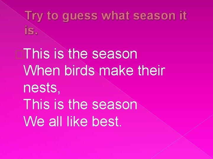 Try to guess what season it is. �This is the season When birds make