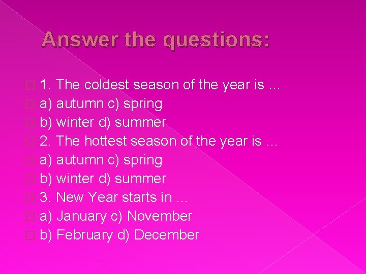 Answer the questions: 1. The coldest season of the year is … � a)