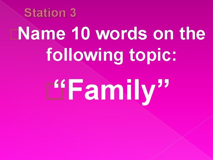 Station 3 �Name 10 words on the following topic: � “Family” 