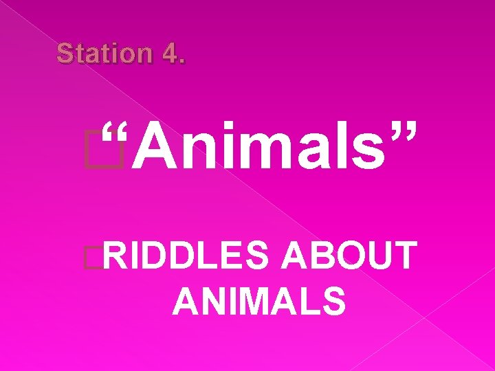 Station 4. � “Animals” �RIDDLES ABOUT ANIMALS 