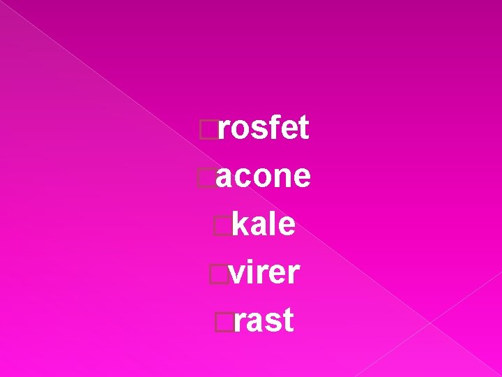 �rosfet �acone �kale �virer �rast 