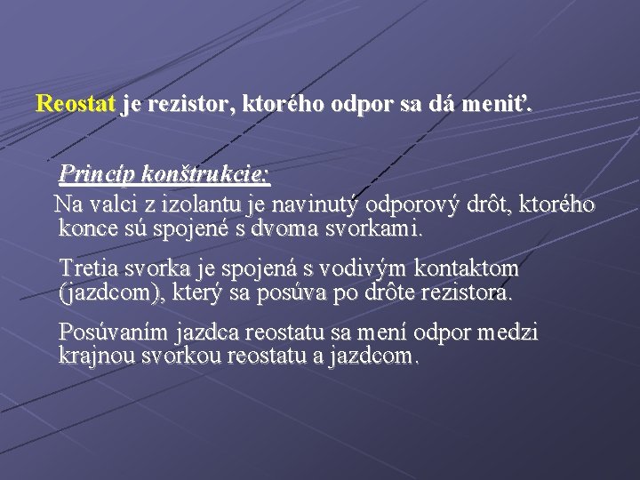 Reostat je rezistor, ktorého odpor sa dá meniť. Princíp konštrukcie: Na valci z izolantu