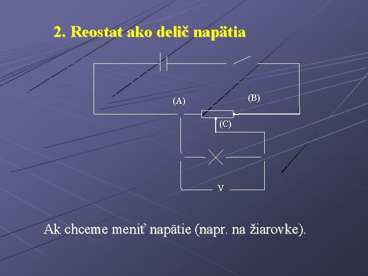 2. Reostat ako delič napätia (B) (A) (C) V Ak chceme meniť napätie (napr.