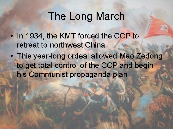 The Long March • In 1934, the KMT forced the CCP to retreat to