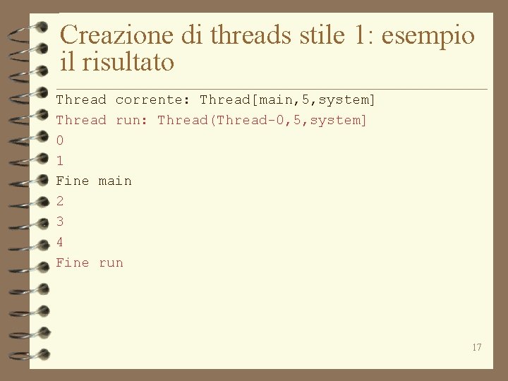 Creazione di threads stile 1: esempio il risultato Thread corrente: Thread[main, 5, system] Thread