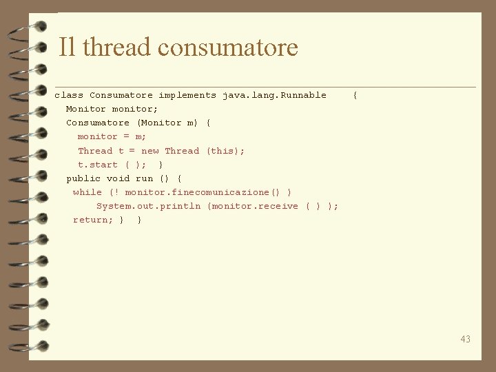 Il thread consumatore class Consumatore implements java. lang. Runnable Monitor monitor; Consumatore (Monitor m)