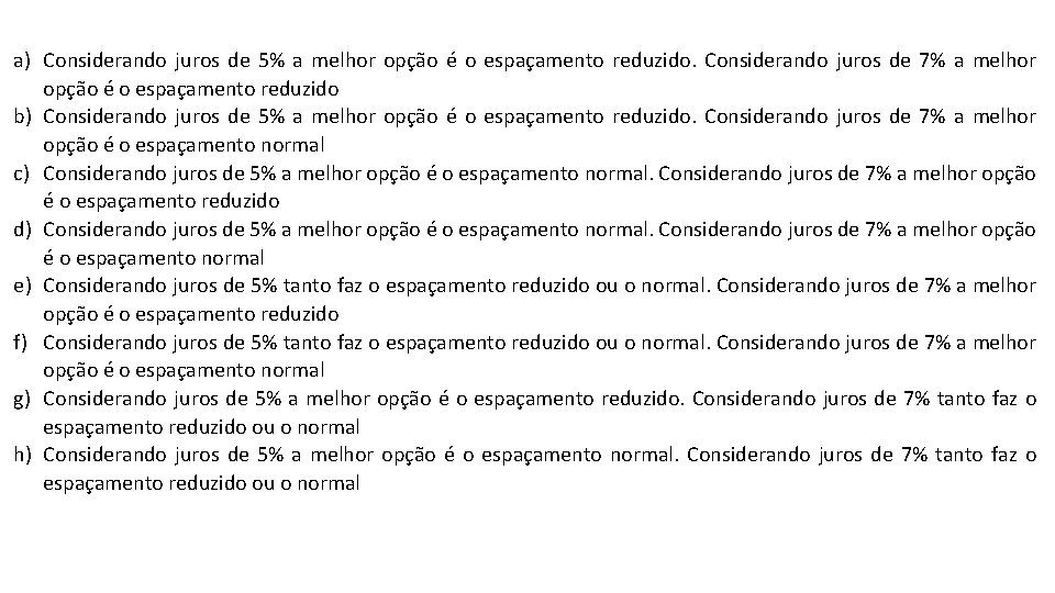 a) Considerando juros de 5% a melhor opção é o espaçamento reduzido. Considerando juros