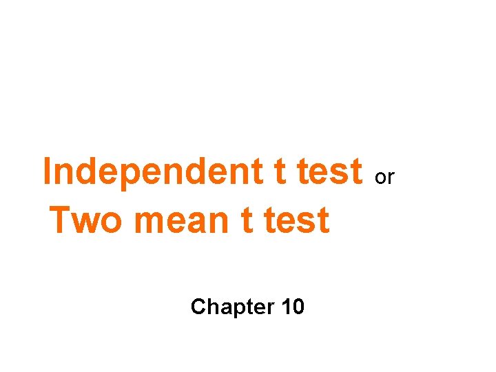 Independent t test Two mean t test Chapter 10 or 