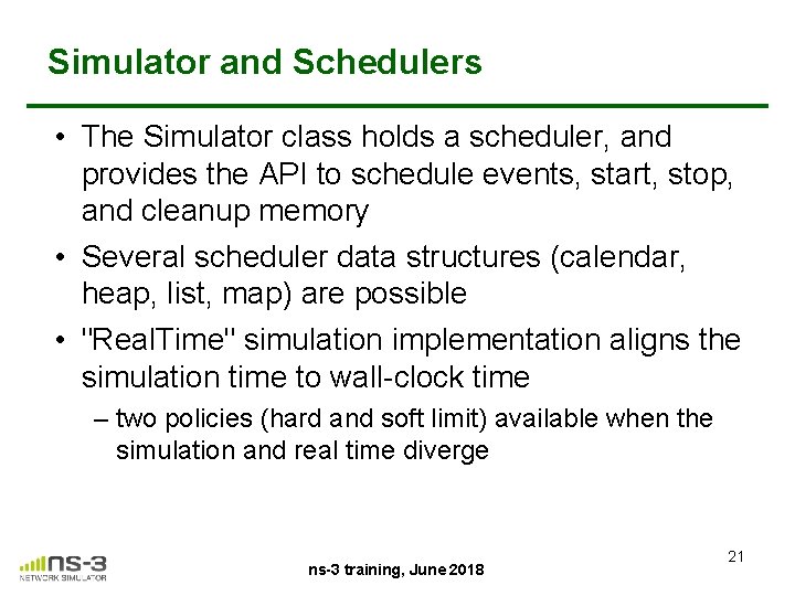 Simulator and Schedulers • The Simulator class holds a scheduler, and provides the API