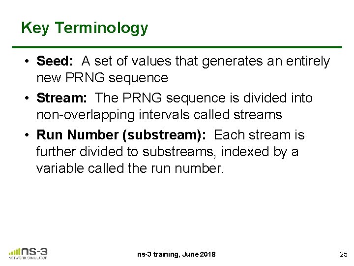 Key Terminology • Seed: A set of values that generates an entirely new PRNG