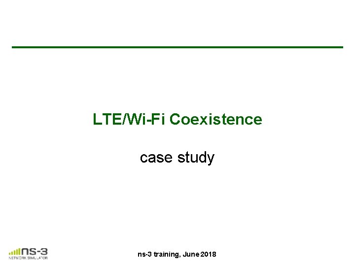 LTE/Wi-Fi Coexistence case study ns-3 training, June 2018 