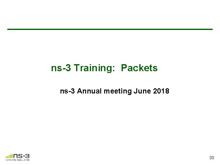 ns-3 Training: Packets ns-3 Annual meeting June 2018 30 