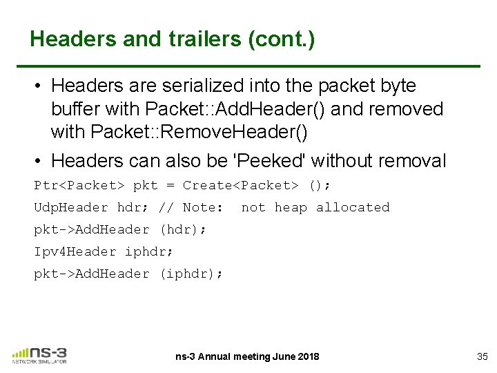 Headers and trailers (cont. ) • Headers are serialized into the packet byte buffer