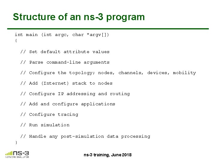 Structure of an ns-3 program int main (int argc, char *argv[]) { // Set