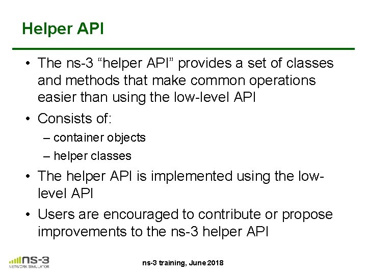 Helper API • The ns-3 “helper API” provides a set of classes and methods