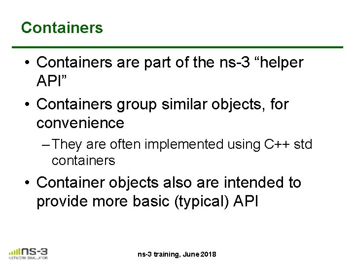 Containers • Containers are part of the ns-3 “helper API” • Containers group similar