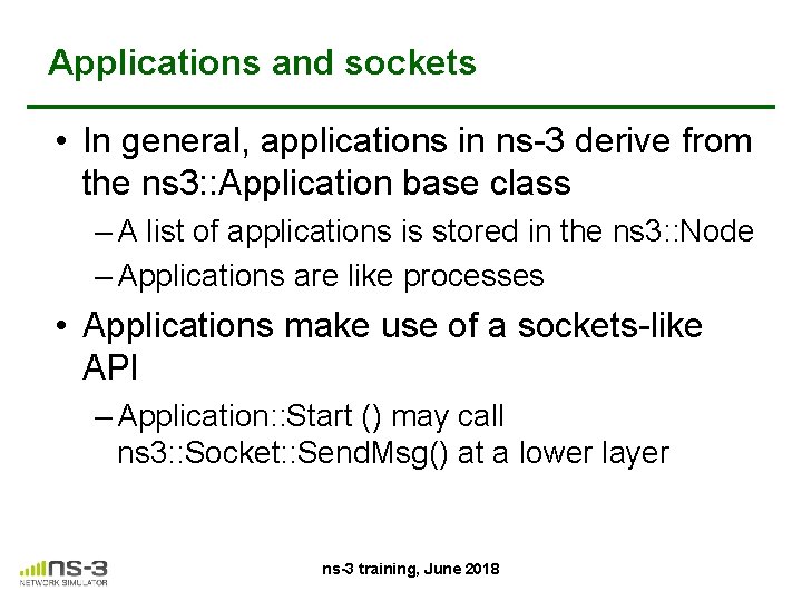 Applications and sockets • In general, applications in ns-3 derive from the ns 3: