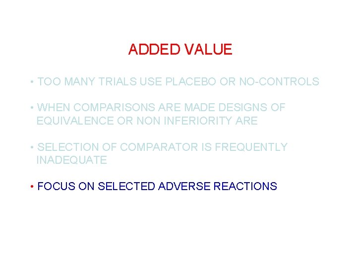 ADDED VALUE • TOO MANY TRIALS USE PLACEBO OR NO-CONTROLS • WHEN COMPARISONS ARE