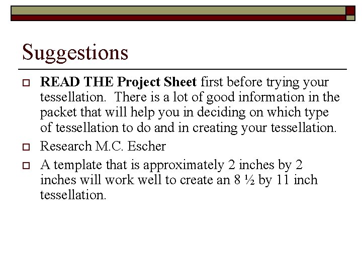 Suggestions o o o READ THE Project Sheet first before trying your tessellation. There