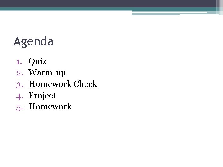 Agenda 1. 2. 3. 4. 5. Quiz Warm-up Homework Check Project Homework 