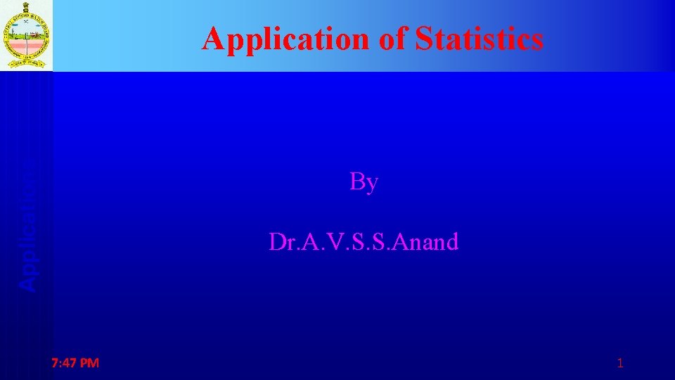 Applications Application of Statistics By Dr. A. V. S. S. Anand 7: 47 PM