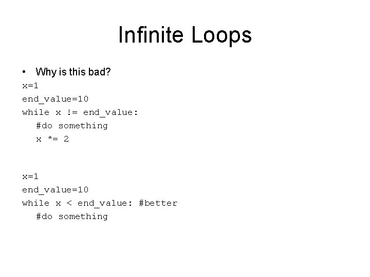 Infinite Loops • Why is this bad? x=1 end_value=10 while x != end_value: #do