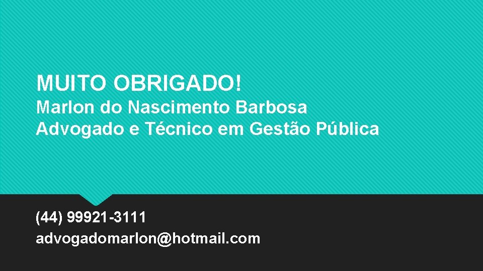 MUITO OBRIGADO! Marlon do Nascimento Barbosa Advogado e Técnico em Gestão Pública (44) 99921