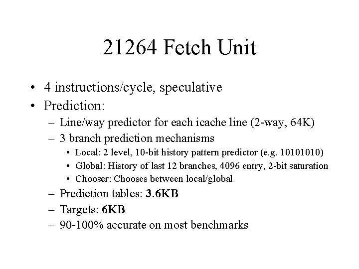 21264 Fetch Unit • 4 instructions/cycle, speculative • Prediction: – Line/way predictor for each