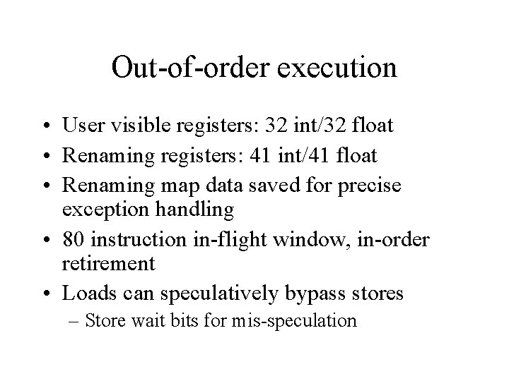 Out-of-order execution • User visible registers: 32 int/32 float • Renaming registers: 41 int/41
