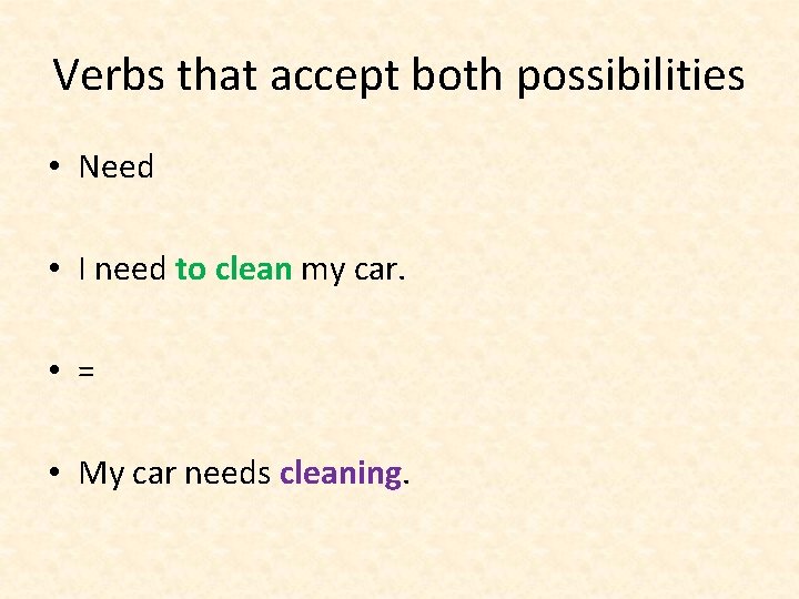 Verbs that accept both possibilities • Need • I need to clean my car. Verbs that accept both possibilities • Need • I need to clean my car.