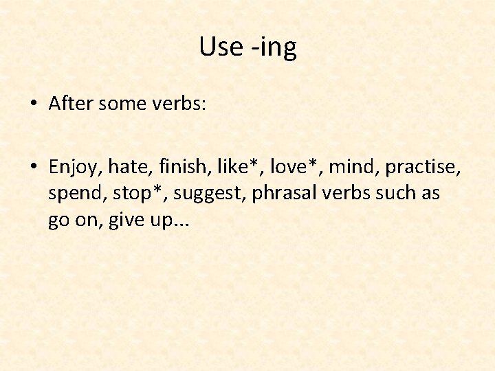 Use -ing • After some verbs: • Enjoy, hate, finish, like*, love*, mind, practise, Use -ing • After some verbs: • Enjoy, hate, finish, like*, love*, mind, practise,