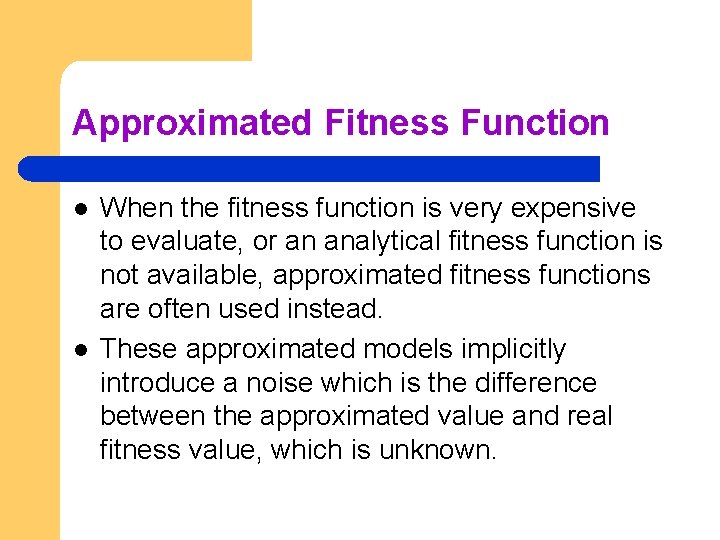 Approximated Fitness Function l l When the fitness function is very expensive to evaluate,