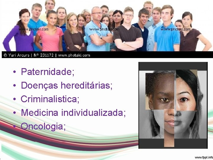 Em Humanos: • • • Paternidade; Doenças hereditárias; Criminalistica; Medicina individualizada; Oncologia; 