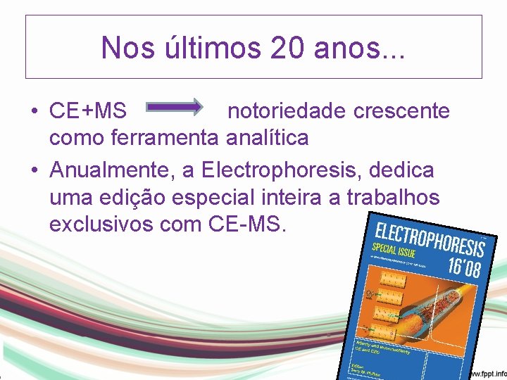 Nos últimos 20 anos. . . • CE+MS notoriedade crescente como ferramenta analítica •